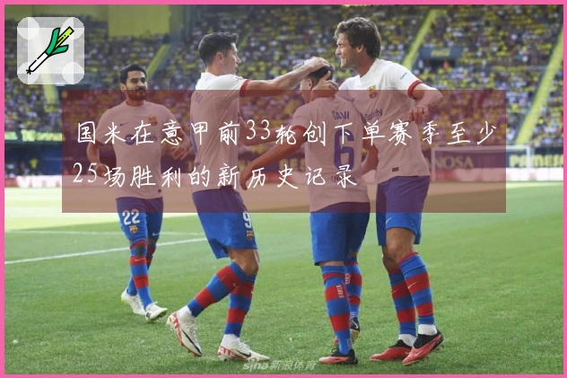 国米在意甲前33轮创下单赛季至少25场胜利的新历史记录