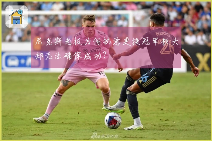 尼克斯老板为何执意更换冠军教头却无法确保成功？
